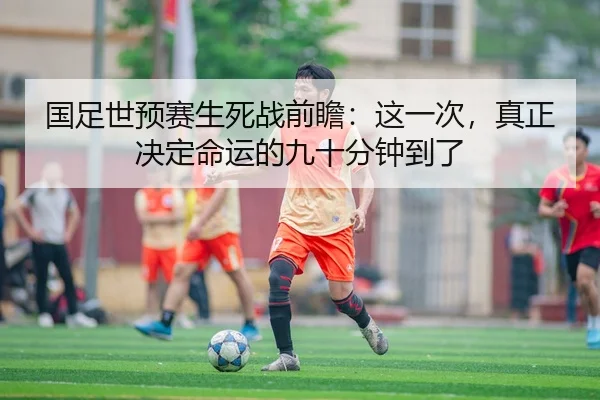 国足世预赛生死战前瞻：这一次，真正决定命运的九十分钟到了